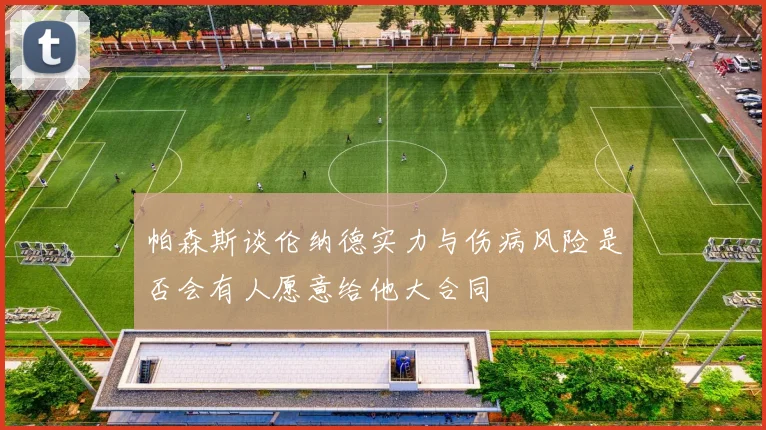 帕森斯谈伦纳德实力与伤病风险是否会有人愿意给他大合同