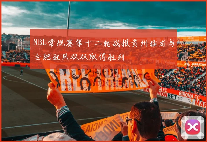 NBL常规赛第十二轮战报贵州猛龙与合肥狂风双双取得胜利