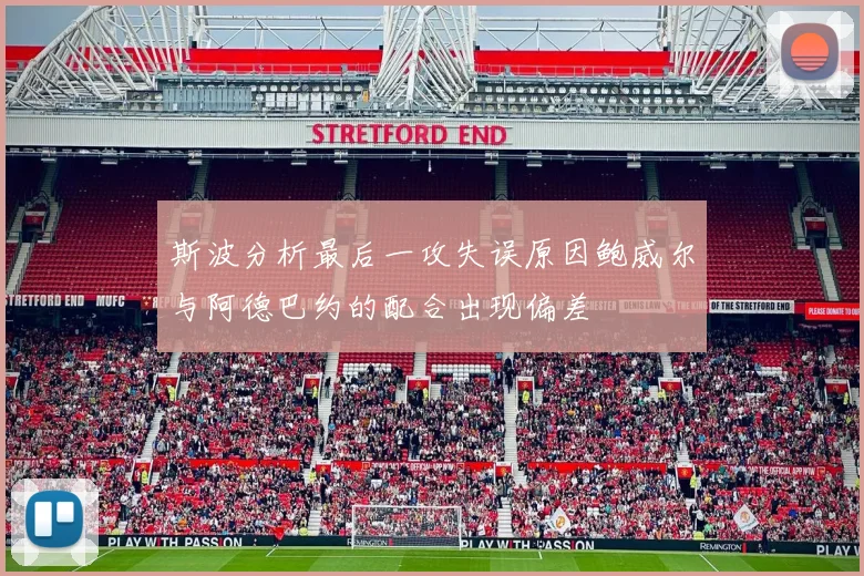 斯波分析最后一攻失误原因鲍威尔与阿德巴约的配合出现偏差