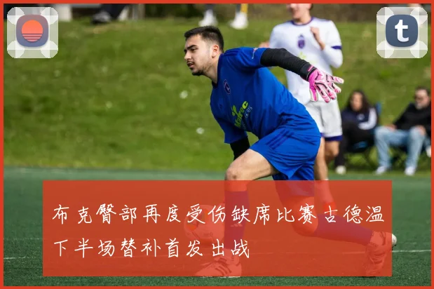 布克臀部再度受伤缺席比赛古德温下半场替补首发出战