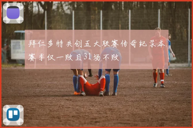 拜仁多特共创五大联赛传奇纪录本赛季仅一败且31场不败